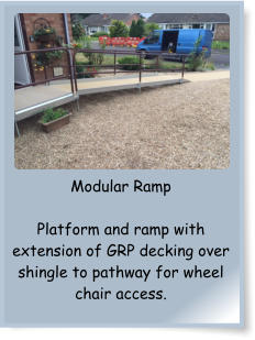 Modular Ramp  Platform and ramp with extension of GRP decking over shingle to pathway for wheel chair access.