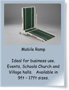 Mobile Ramp  Ideal for business use. Events, Schools Church and Village halls.   Available in 9ft – 17ft sizes.