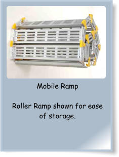 Mobile Ramp  Roller Ramp shown for ease of storage.